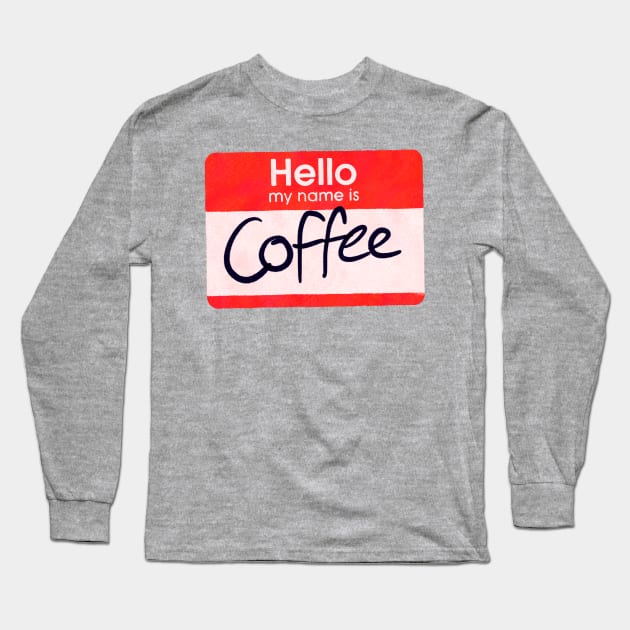 Hello My Name is Coffee Long Sleeve T-Shirt by Surplusweird